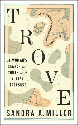 Trove: A Woman's Search for Truth and Buried Treasure by Miller, Sandra A.