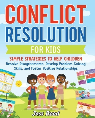 Conflict Resolution for Kids: Simple Strategies to Help Children Resolve Disagreements, Develop Problem-Solving Skills, and Foster Positive Relation by Reed, Joss