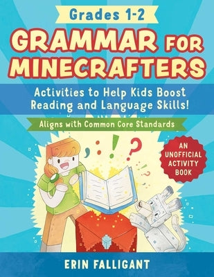 Grammar for Minecrafters: Grades 1-2: Activities to Help Kids Boost Reading and Language Skills!--An Unofficial Activity Book (Aligns with Common Core by Falligant, Erin