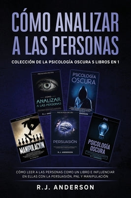 Cómo analizar a las Personas: Colección de la Psicología Oscura 5 libros en 1 - Cómo leer a las personas como un libro e influenciar en ellas con la P by Anderson, R. J.
