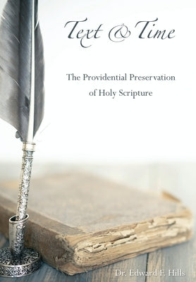 Text and Time: The Providential Preservation of Holy Scripture by Hills, Edward F.