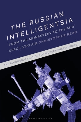 The Russian Intelligentsia: From the Monastery to the Mir Space Station by Read, Christopher