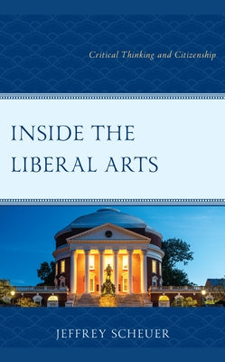 Inside the Liberal Arts: Critical Thinking and Citizenship by Scheuer, Jeffrey