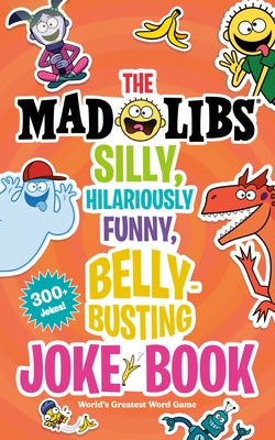 The Mad Libs Silly, Hilariously Funny, Belly-Busting Joke Book: World's Greatest Word Game by Wasserman, Stacy