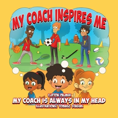 My Coach Inspires Me: My Coach Is Always in My Head by Palmer, Clifton