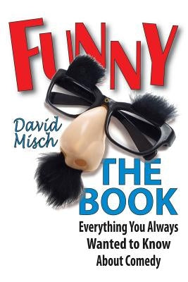 Funny: The Book: Everything You Always Wanted to Know about Comedy by Misch, David