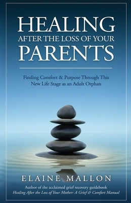 Healing After the Loss of Your Parents: Finding Comfort & Purpose Through This New Life Stage as an Adult Orphan by Mallon, Elaine