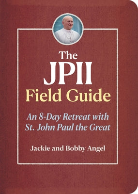 The Jpii Field Guide: An 8-Day Retreat with St. John Paul the Great by Angel, Jackie
