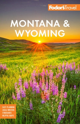 Fodor's Montana & Wyoming: With Yellowstone, Grand Teton, and Glacier National Parks by Fodor's Travel Guides