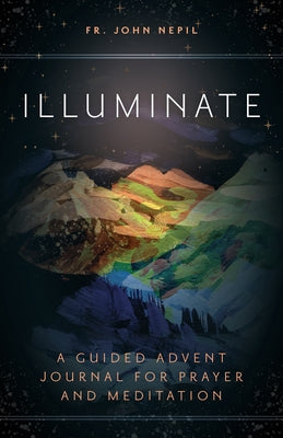 Illuminate: A Guided Advent Journal for Prayer and Meditation by Nepil, Fr John