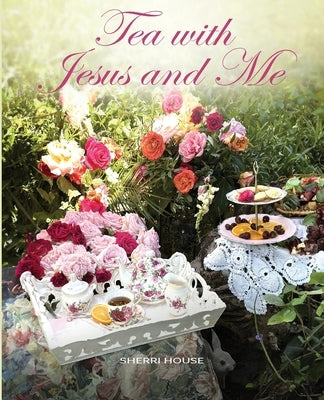 Tea with Jesus and Me: Stories of God's Faithfulness by House, Sherri
