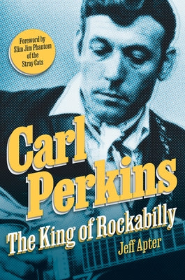 Carl Perkins: The King of Rockabilly by Apter, Jeff