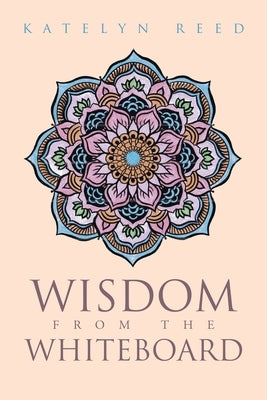 Wisdom from the Whiteboard by Reed, Katelyn