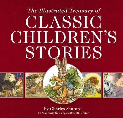 The Illustrated Treasury of Classic Children's Stories: Featuring 14 Classic Children's Books Illustrated by Charles Santore, Acclaimed Illustrator by Santore, Charles
