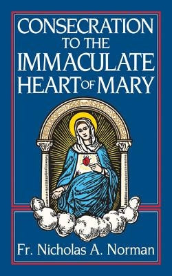 Consecration to the Immaculate Heart of Mary by Norman, Nicholas A.