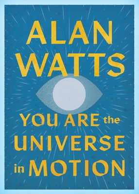 You Are the Universe in Motion by Watts, Alan
