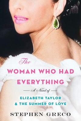 The Woman Who Had Everything: A Novel of Elizabeth Taylor and the Summer of Love by Greco, Stephen