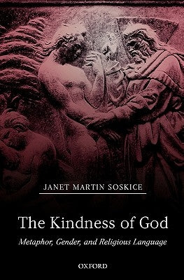 The Kindness of God: Metaphor, Gender, and Religious Language by Soskice, Janet Martin