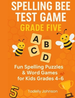 Spelling Bee Test Game Grade Five: Spelling Bee Test Game Grade Five; Spelling Bee Test; Spelling Game for Grade 4-6; Sight Word Spelling Workbook Age by Johnson, Tadelly