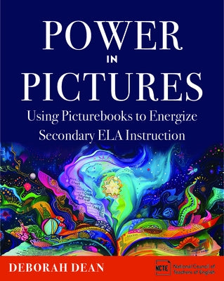 Power in Pictures: Using Picturebooks to Energize Secondary Ela Instruction by Dean, Deborah