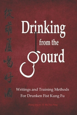 Drinking from the Gourd: Writings and Training Methods for Drunken Fist Kung Fu by Ma, Hao Xing