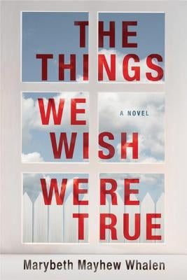 The Things We Wish Were True by Whalen, Marybeth Mayhew