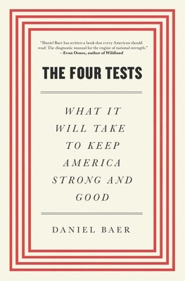 The Four Tests: What It Will Take to Keep America Strong and Good by Baer, Daniel