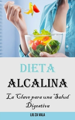 Dieta Alcalina: La Clave para una Salud Digestiva by Zavala, Liu