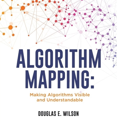 Algorithm Mapping: Making Algorithms Visible and Understandable by Wilson, Douglas E.