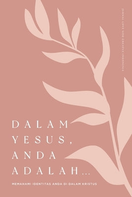 Dalam Yesus, Anda Adalah ...: Memahami Identitas Anda Di Dalam Kristus: A Love God Greatly Indonesian Bible Study Journal by Greatly, Love God