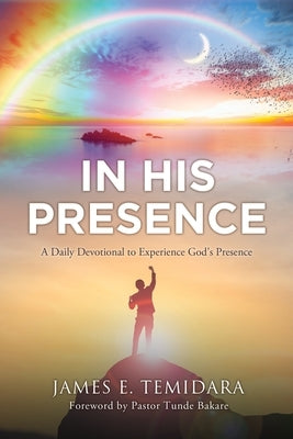 In His Presence: A Daily Devotional to Experience God's Presence by Temidara, James E.