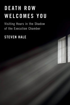 Death Row Welcomes You: Visiting Hours in the Shadow of the Execution Chamber by Hale, Steven