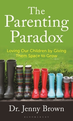 The Parenting Paradox: Loving Our Children by Giving Them Space to Grow by Brown, Jenny
