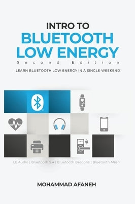 Intro to Bluetooth Low Energy: Learn Bluetooth Low Energy in a single weekend by Afaneh, Mohammad