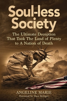 Soul-Less Society: The Ultimate Plan That Took the Land of Plenty to a Nation of Death by Marie, Angeline