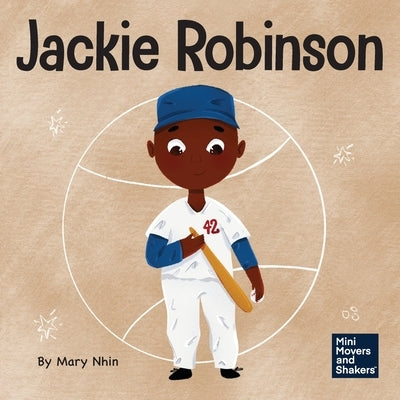 Jackie Robinson: A Kid's Book About Using Grit and Grace to Change the World by Nhin, Mary