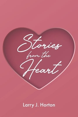 Stories from the Heart by Horton, Larry J.