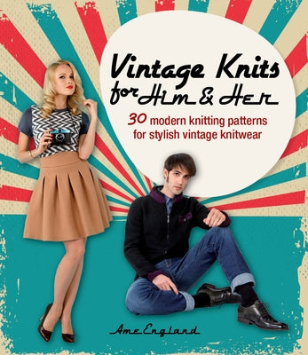 Vintage Knits for Him & Her: 30 Modern Knitting Patterns for Stylish Vintage Knitwear by England, Ame