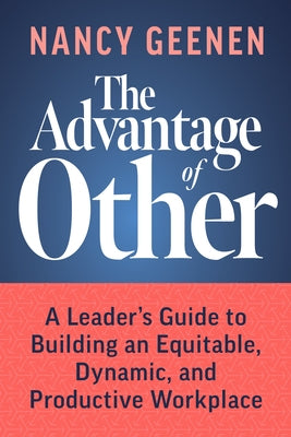 The Advantage of Other: A Leader's Guide to Building an Equitable, Dynamic, and Productive Workplace by Geenen, Nancy