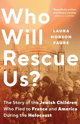 Who Will Rescue Us?: The Story of the Jewish Children Who Fled to France and America During the Holocaust by Hobson Faure, Laura