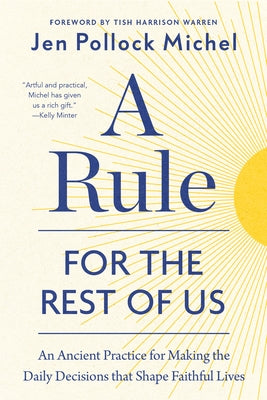 A Rule for the Rest of Us: An Ancient Practice for Making the Daily Decisions That Shape Faithful Lives by Michel, Jen Pollock