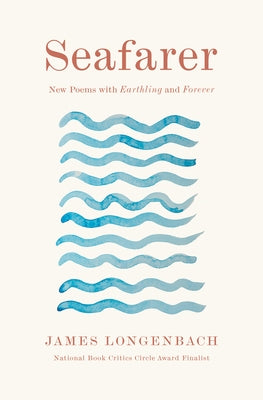 Seafarer: New Poems with Earthling and Forever by Longenbach, James