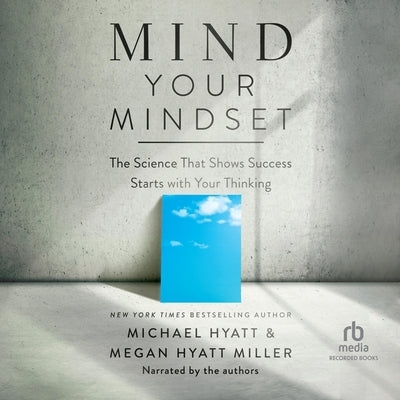 Mind Your Mindset: The Science That Shows Success Starts with Your Thinking by Miller, Megan Hyatt