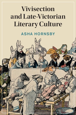 Vivisection and Late-Victorian Literary Culture by Hornsby, Asha
