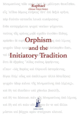 Orphism and the Initiatory Tradition by Raphael, (&#256;&#347;ram Vidy&#257; Ord