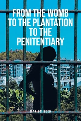From the Womb to the Plantation to the Penitentiary by Reed, Marion Lamar