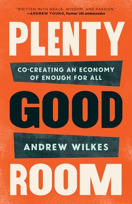 Plenty Good Room: Co-creating an Economy of Enough for All by Wilkes, Andrew