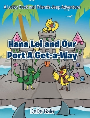 Hana Lei and Our Port A Get-a-Way: A Lucky Duck and Friends Jeep Adventure by Gale, Dede