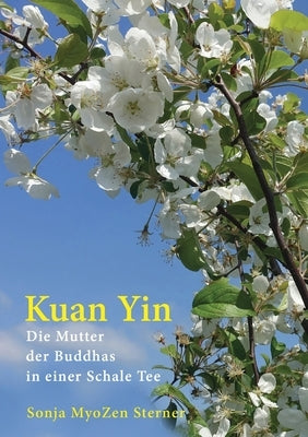 Kuan Yin: Die Mutter der Buddhas in einer Schale Tee by Sterner, Sonja Myozen