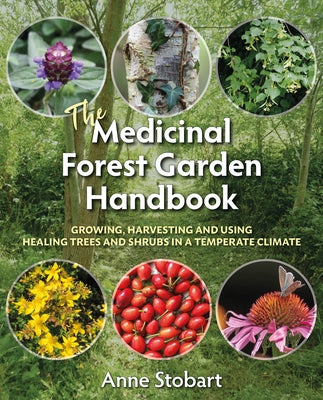 The Medicinal Forest Garden Handbook: Growing, Harvesting and Using Healing Trees and Shrubs in a Temperate Climate by Stobart, Anne